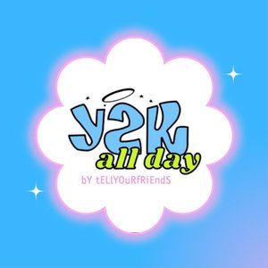 ~V ~ *Y2KAllDay*  by ~TeLlYoUrFrIENdS~